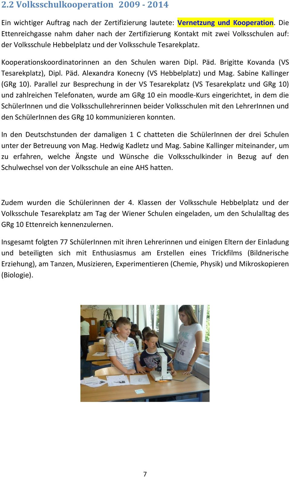 Kooperationskoordinatorinnen an den Schulen waren Dipl. Päd. Brigitte Kovanda (VS Tesarekplatz), Dipl. Päd. Alexandra Konecny (VS Hebbelplatz) und Mag. Sabine Kallinger (GRg 10).