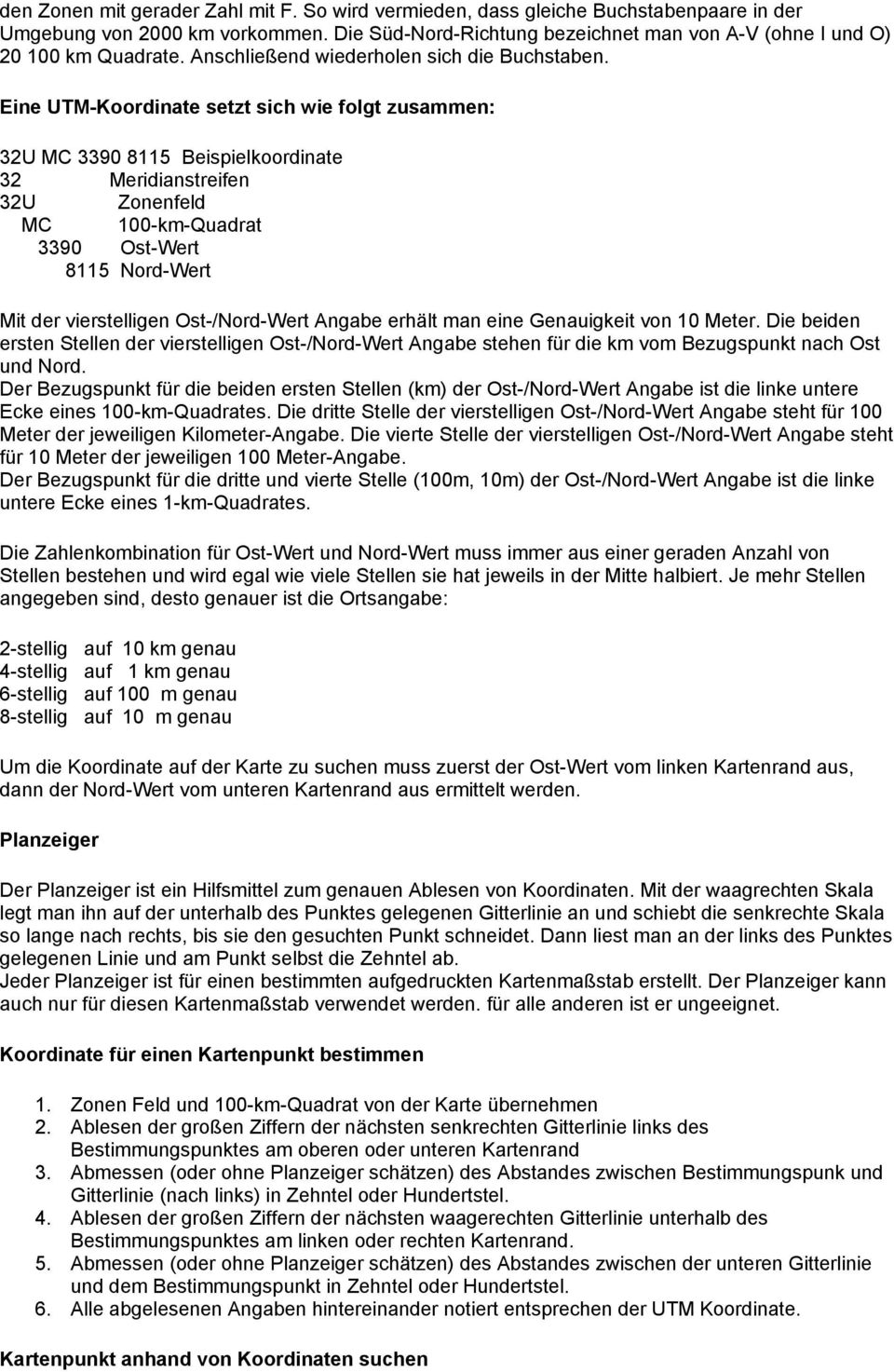 Eine UTM-Koordinate setzt sich wie folgt zusammen: 32U MC 3390 8115 Beispielkoordinate 32 Meridianstreifen 32U Zonenfeld MC 100-km-Quadrat 3390 Ost-Wert 8115 Nord-Wert Mit der vierstelligen