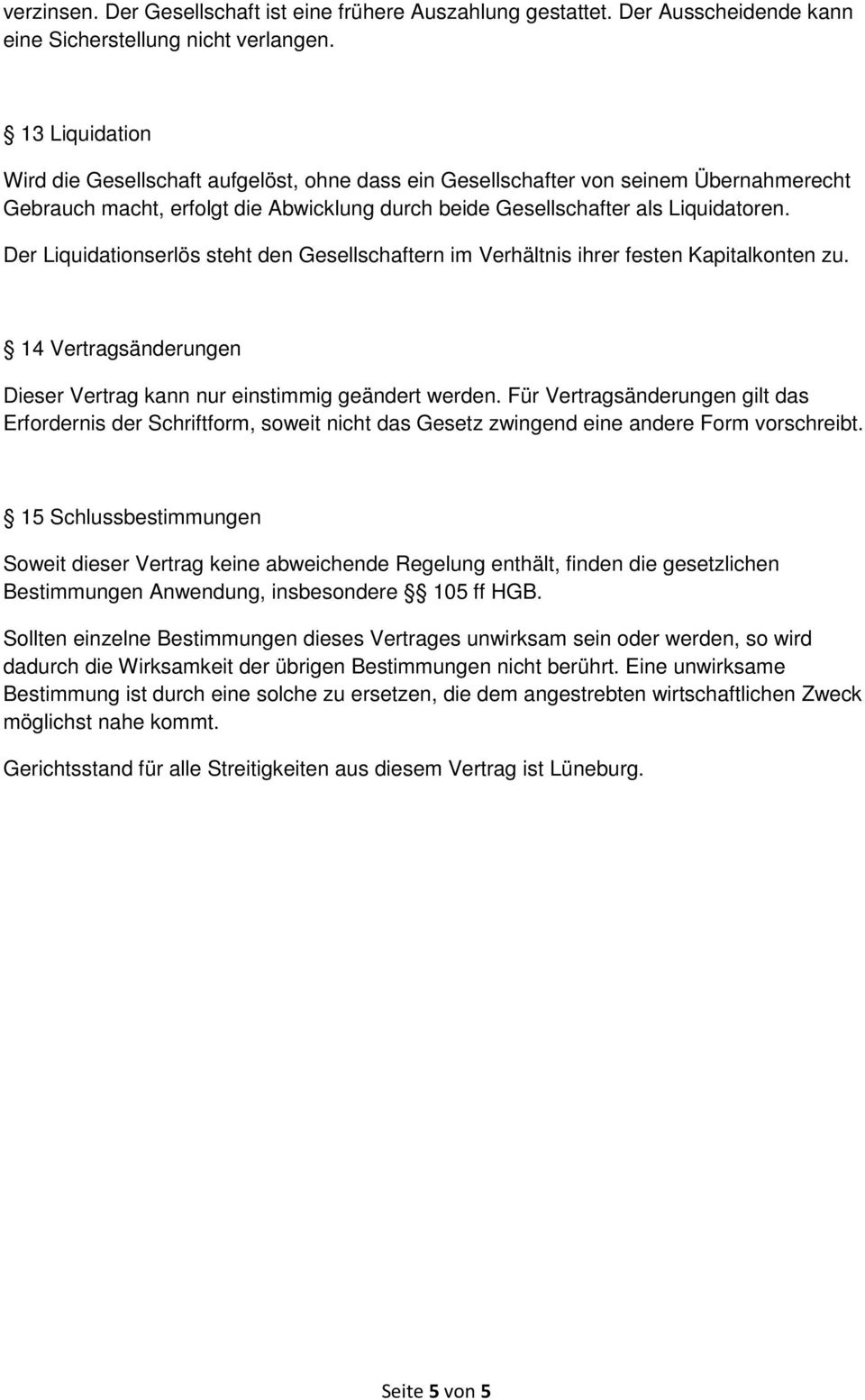 Der Liquidationserlös steht den Gesellschaftern im Verhältnis ihrer festen Kapitalkonten zu. 14 Vertragsänderungen Dieser Vertrag kann nur einstimmig geändert werden.