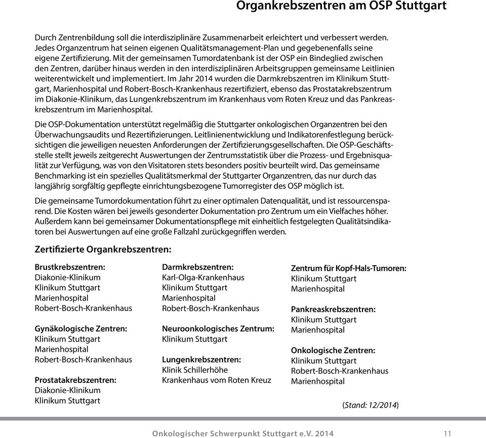 Mit der gemeinsamen Tumordatenbank ist der OSP ein Bindeglied zwischen den Zentren, darüber hinaus werden in den interdisziplinären Arbeitsgruppen gemeinsame Leitlinien weiterentwickelt und