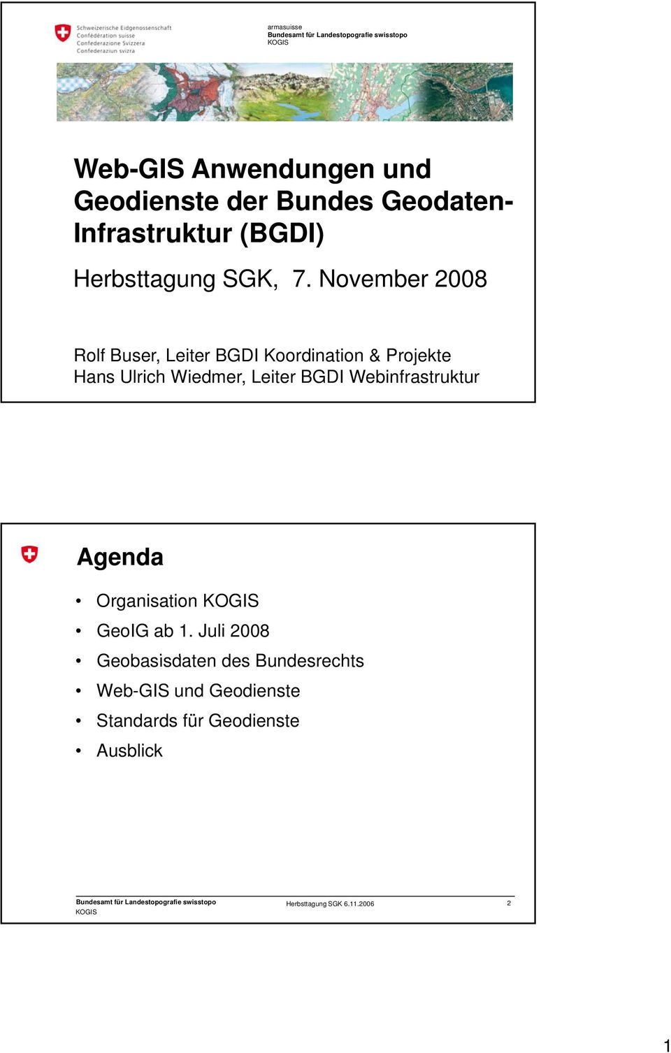 November 2008 Rolf Buser, Leiter BGDI Koordination & Projekte Hans Ulrich Wiedmer,