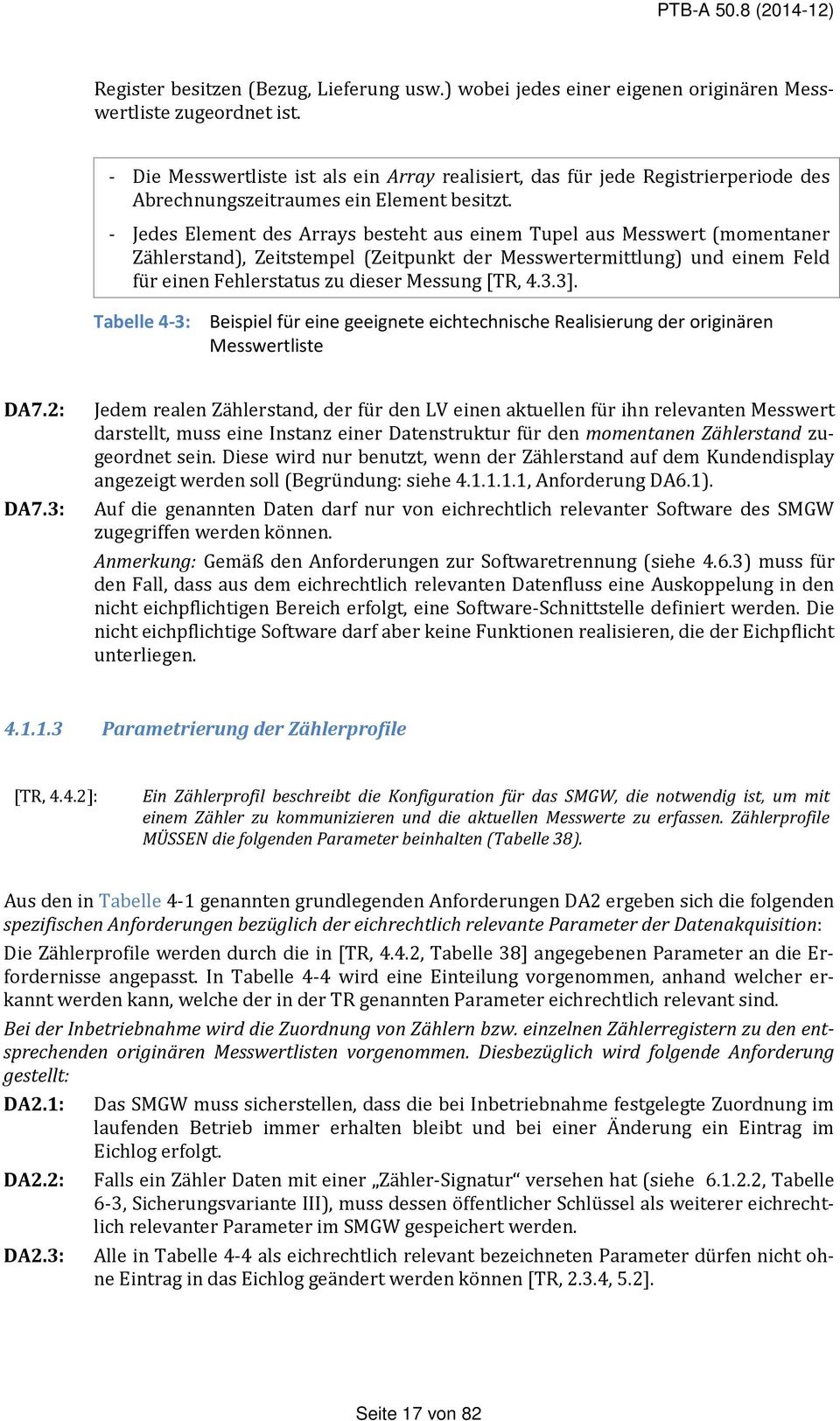 - Jedes Element des Arrays besteht aus einem Tupel aus Messwert (momentaner Zählerstand), Zeitstempel (Zeitpunkt der Messwertermittlung) und einem Feld für einen Fehlerstatus zu dieser Messung [TR, 4.