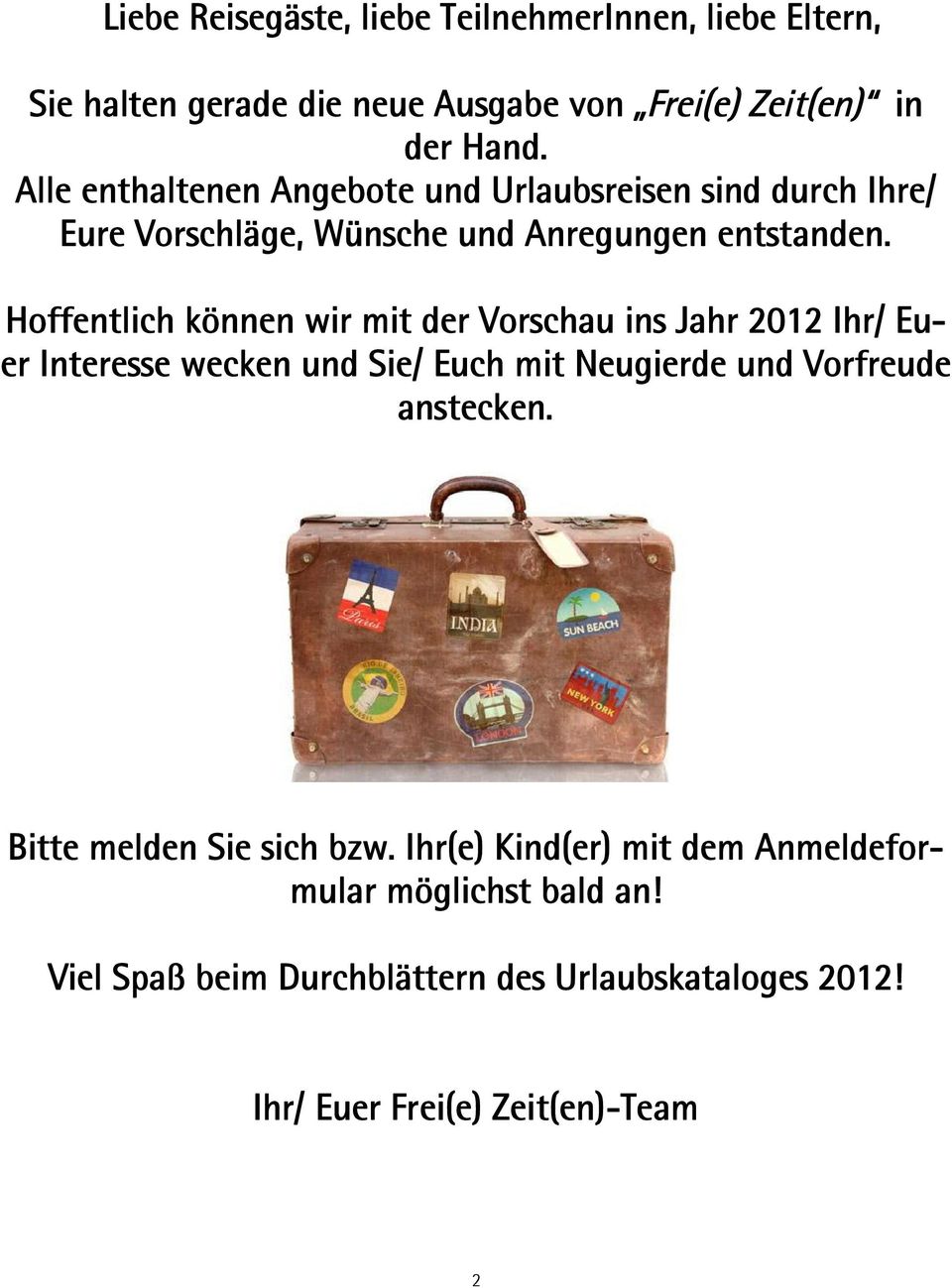 Hoffentlich können wir mit der Vorschau ins Jahr 2012 Ihr/ Euer Interesse wecken und Sie/ Euch mit Neugierde und Vorfreude anstecken.