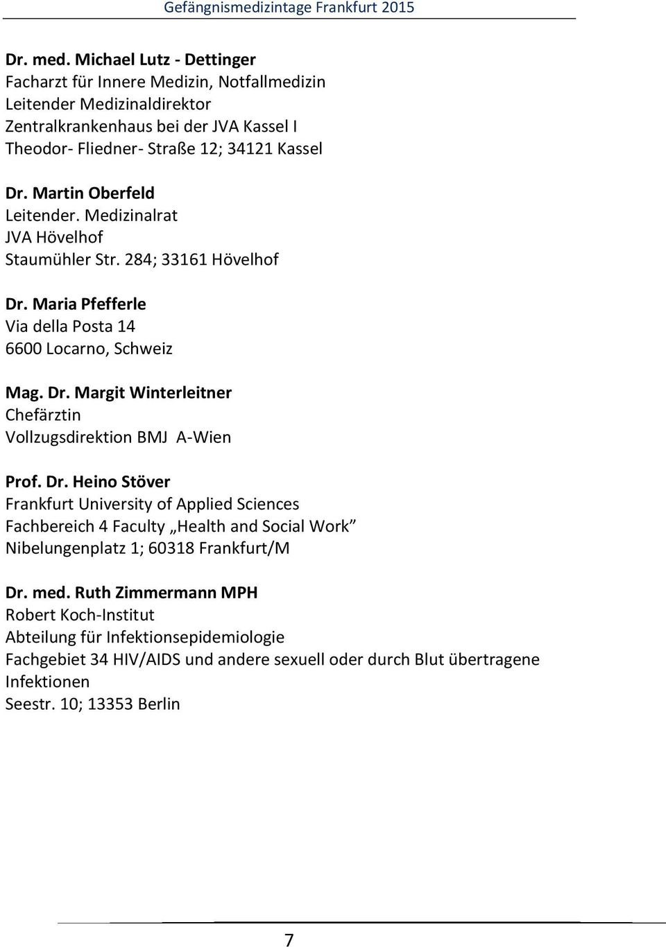 Martin Oberfeld Leitender. Medizinalrat JVA Hövelhof Staumühler Str. 284; 33161 Hövelhof Dr. Maria Pfefferle Via della Posta 14 6600 Locarno, Schweiz Mag. Dr. Margit Winterleitner Chefärztin Vollzugsdirektion BMJ A-Wien Prof.