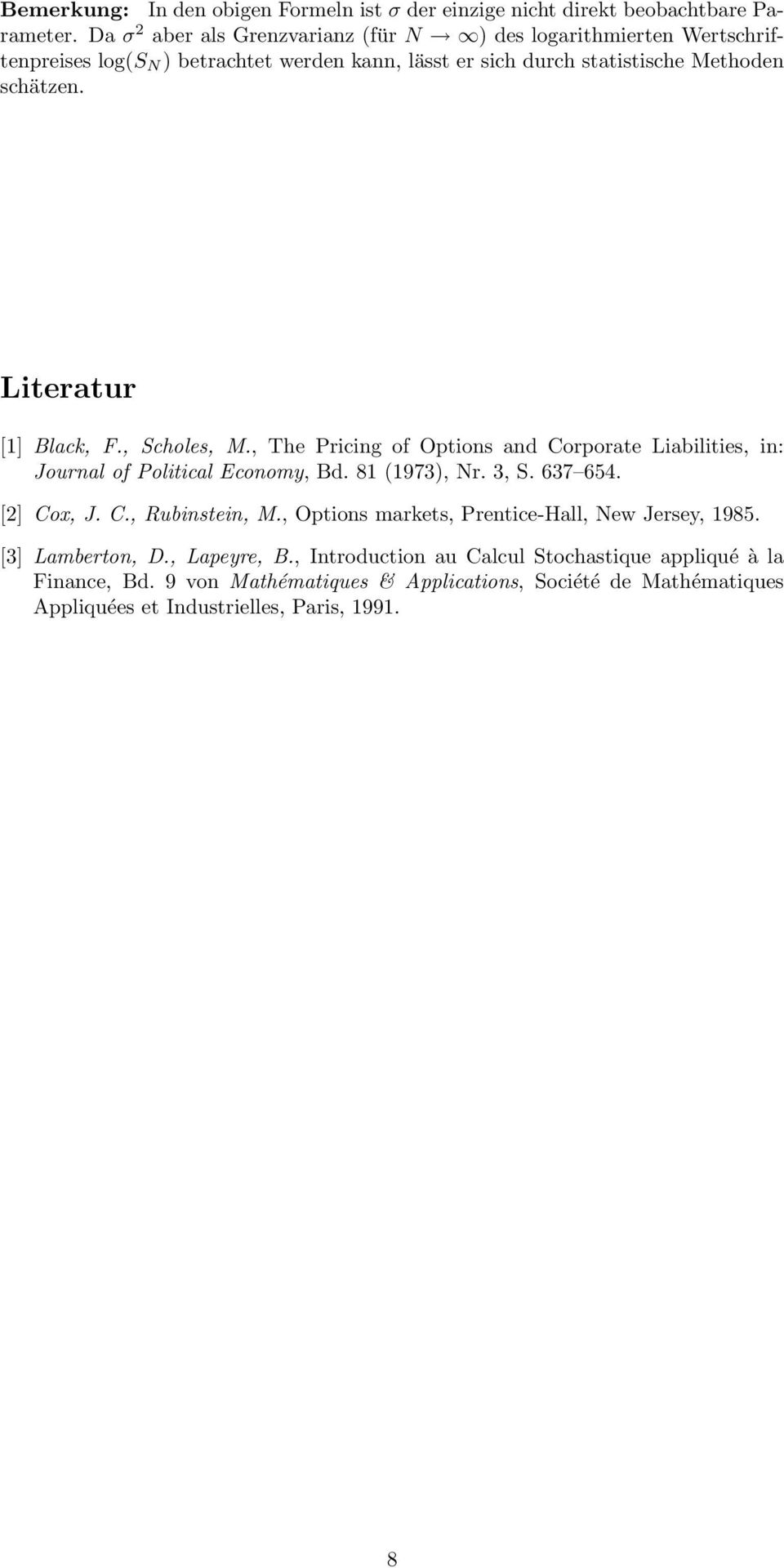 Literatur [] Black, F., Scholes, M., The Pricing of Options and Corporate Liabilities, in: Journal of Political Economy, Bd. 8 973, r. 3, S. 637 654. [] Cox, J. C., Rubinstein, M.