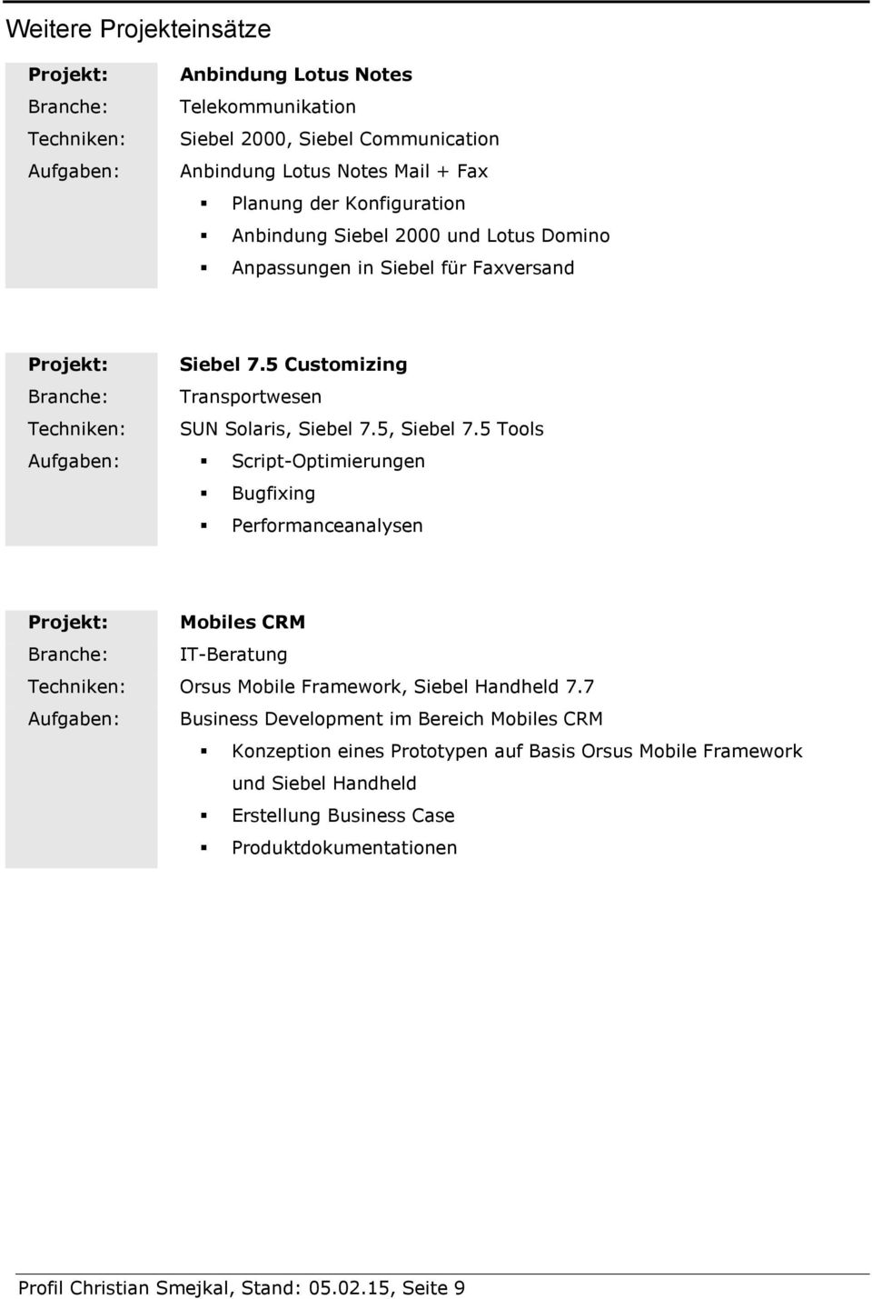 5 Tools Aufgaben: Script-Optimierungen Bugfixing Performanceanalysen Projekt: Mobiles CRM Branche: IT-Beratung Techniken: Orsus Mobile Framework, Siebel Handheld 7.