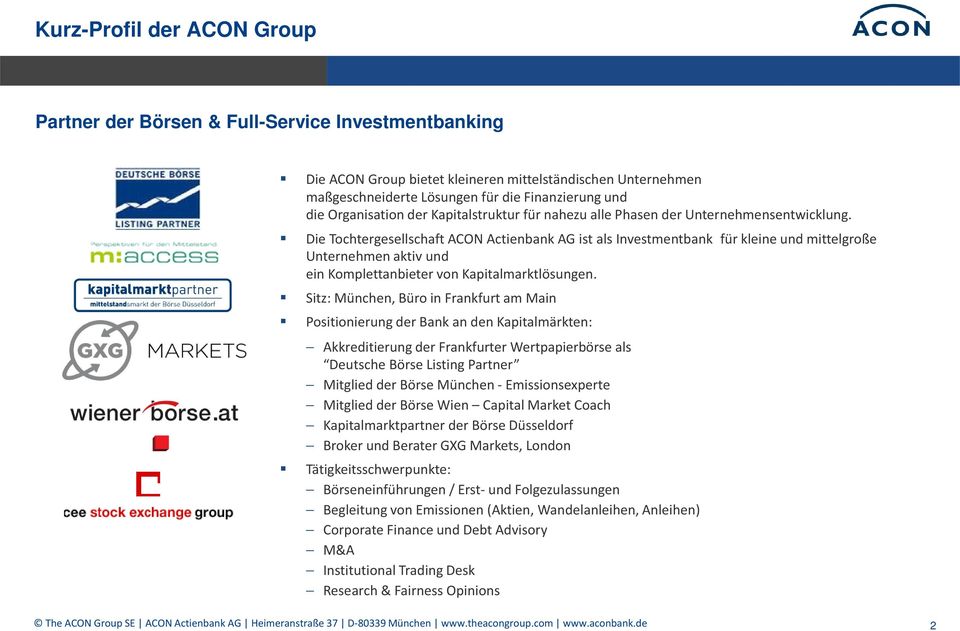 Die Tochtergesellschaft ACON Actienbank AG ist als Investmentbank für kleine und mittelgroße Unternehmen aktiv und ein Komplettanbieter von Kapitalmarktlösungen.