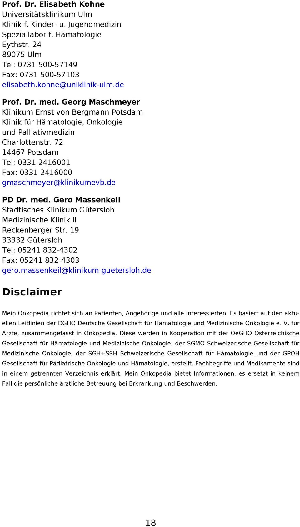 72 14467 Potsdam Tel: 0331 2416001 Fax: 0331 2416000 gmaschmeyer@klinikumevb.de PD Dr. med. Gero Massenkeil Städtisches Klinikum Gütersloh Medizinische Klinik II Reckenberger Str.