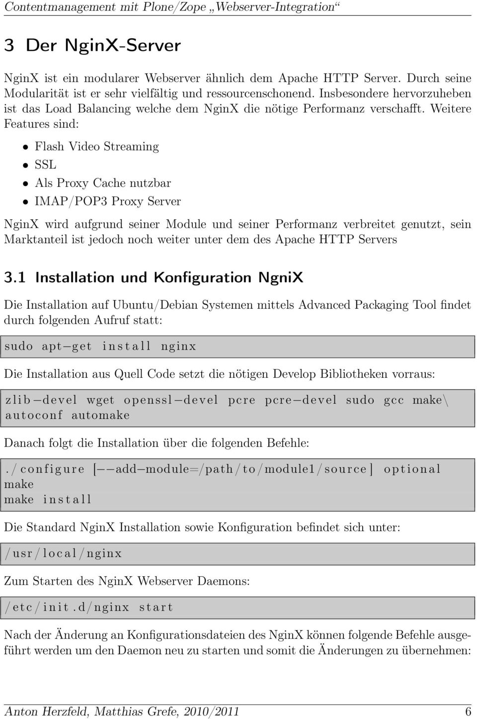 Weitere Features sind: Flash Video Streaming SSL Als Proxy Cache nutzbar IMAP/POP3 Proxy Server NginX wird aufgrund seiner Module und seiner Performanz verbreitet genutzt, sein Marktanteil ist jedoch