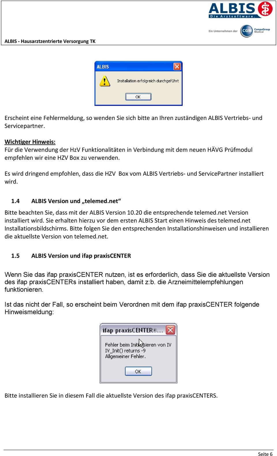 Es wird dringend empfohlen, dass die HZV Box vom ALBIS Vertriebs- und ServicePartner installiert wird. 1.4 ALBIS Version und telemed.net Bitte beachten Sie, dass mit der ALBIS Version 10.