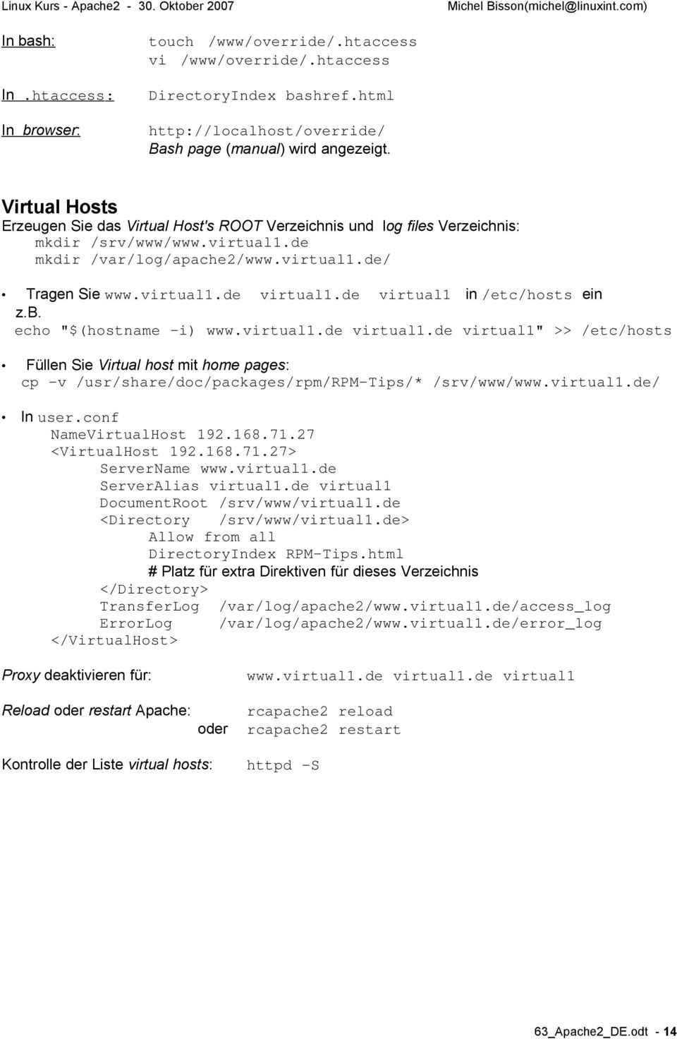 de virtual1 in /etc/hosts ein z.b. echo "$(hostname -i) www.virtual1.de virtual1.de virtual1" >> /etc/hosts Füllen Sie Virtual host mit home pages: cp -v /usr/share/doc/packages/rpm/rpm-tips/* /srv/www/www.