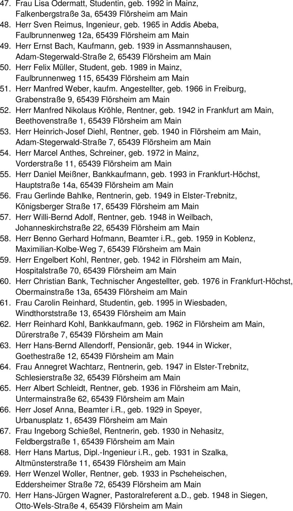 Angestellter, geb. 1966 in Freiburg, Grabenstraße 9, 65439 Flörsheim am Main 52. Herr Manfred Nikolaus Kröhle, Rentner, geb. 1942 in Frankfurt am Main, Beethovenstraße 1, 65439 Flörsheim am Main 53.