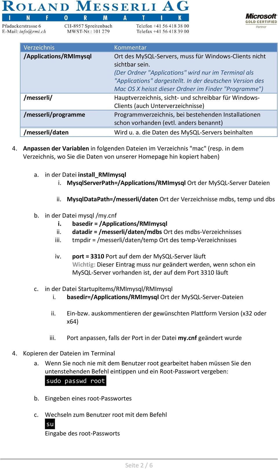 In der deutschen Version des Mac OS X heisst dieser Ordner im Finder "Programme") Hauptverzeichnis, sicht- und schreibbar für Windows- Clients (auch Unterverzeichnisse) Programmverzeichnis, bei