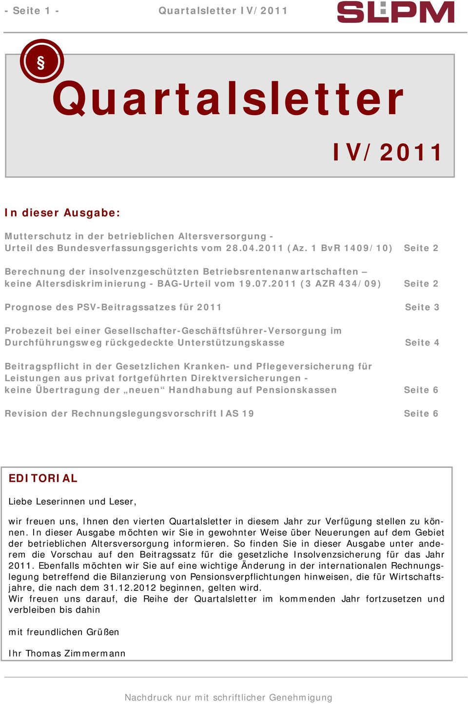 2011 (3 AZR 434/09) Seite 2 Prognose des PSV-Beitragssatzes für 2011 Seite 3 Probezeit bei einer Gesellschafter-Geschäftsführer-Versorgung im Durchführungsweg rückgedeckte Unterstützungskasse Seite 4