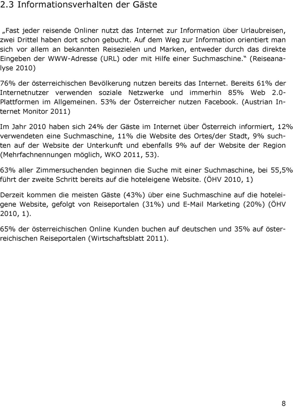(Reiseanalyse 2010) 76% der österreichischen Bevölkerung nutzen bereits das Internet. Bereits 61% der Internetnutzer verwenden soziale Netzwerke und immerhin 85% Web 2.0- Plattformen im Allgemeinen.