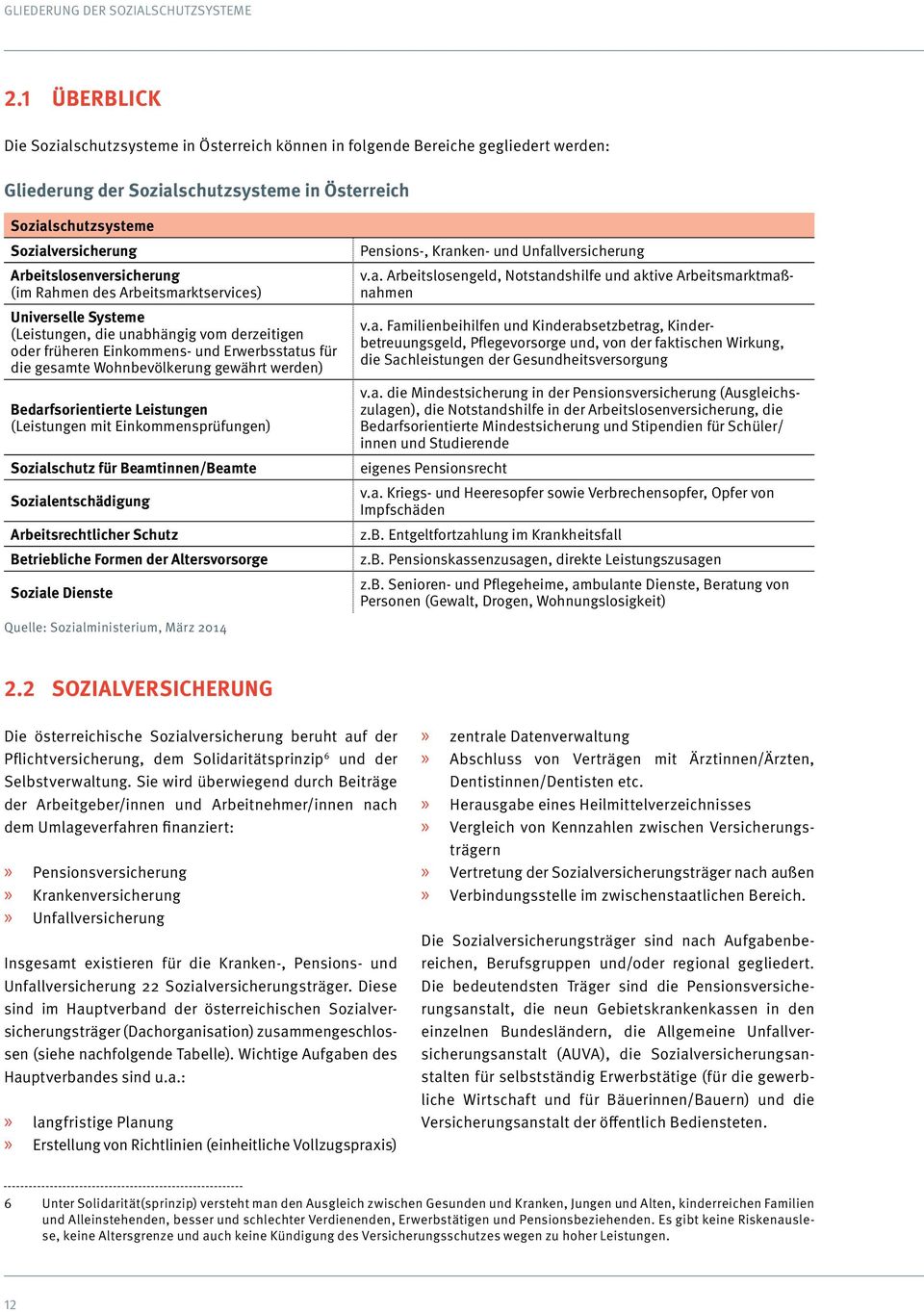 Arbeitslosenversicherung (im Rahmen des Arbeitsmarktservices) Universelle Systeme (Leistungen, die unabhängig vom derzeitigen oder früheren Einkommens- und Erwerbsstatus für die gesamte