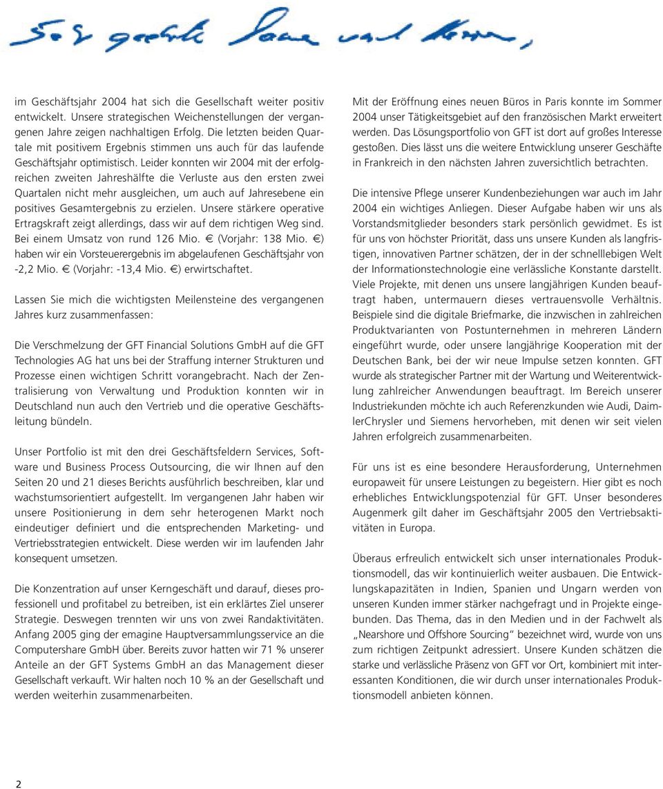 Leider konnten wir 2004 mit der erfolgreichen zweiten Jahreshälfte die Verluste aus den ersten zwei Quartalen nicht mehr ausgleichen, um auch auf Jahresebene ein positives Gesamtergebnis zu erzielen.