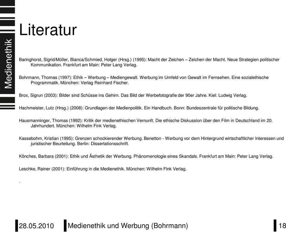 Brox, Sigrun (2003): Bilder sind Schüsse ins Gehirn. Das Bild der Werbefotografie der 90er Jahre. Kiel: Ludwig Verlag. Hachmeister, Lutz (Hrsg.) (2008): Grundlagen der Medienpolitik. Ein Handbuch.