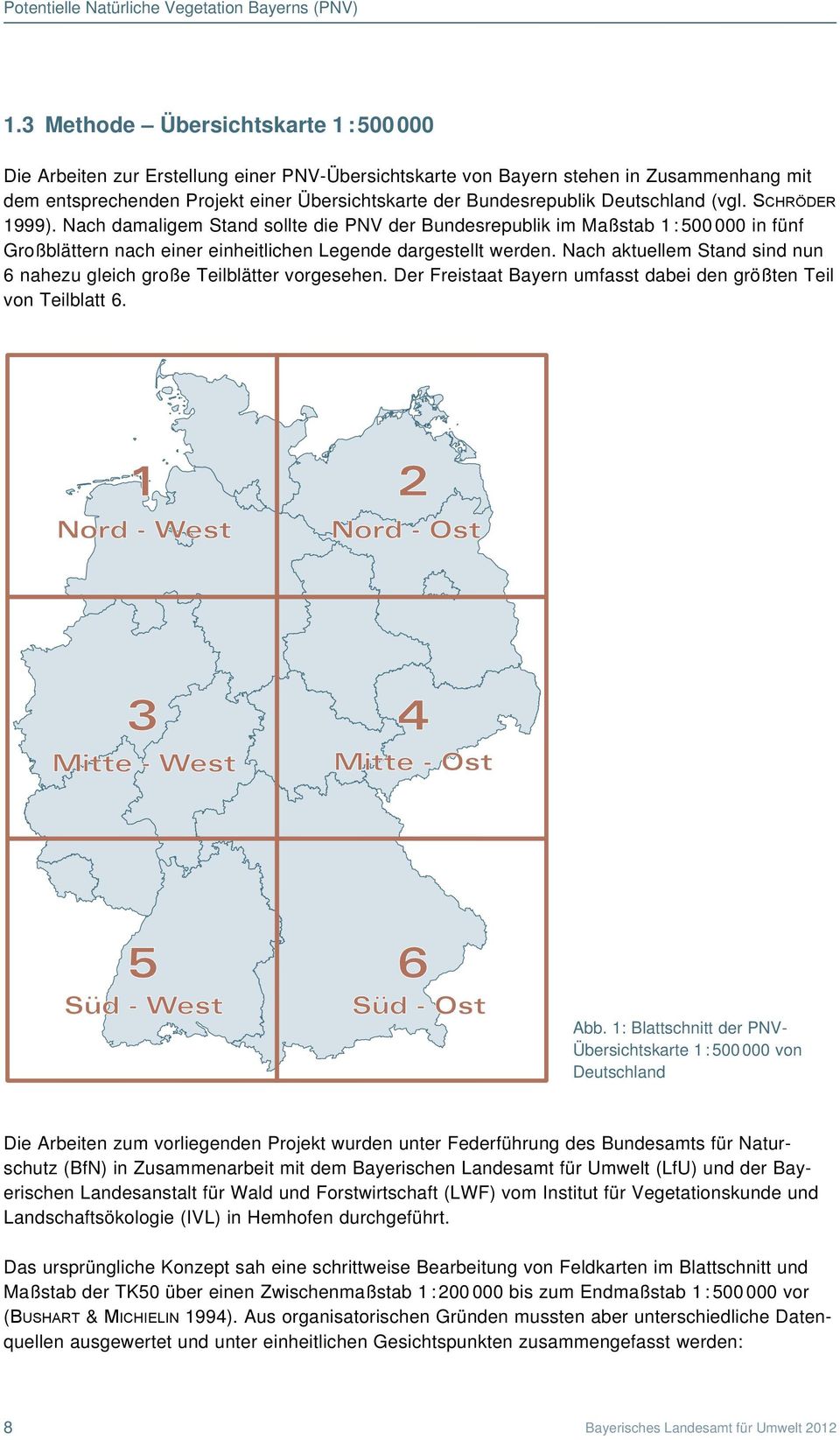 Deutschland (vgl. Schröder 1999). Nach damaligem Stand sollte die PNV der Bundesrepublik im Maßstab 1 : 500 000 in fünf Großblättern nach einer einheitlichen Legende dargestellt werden.