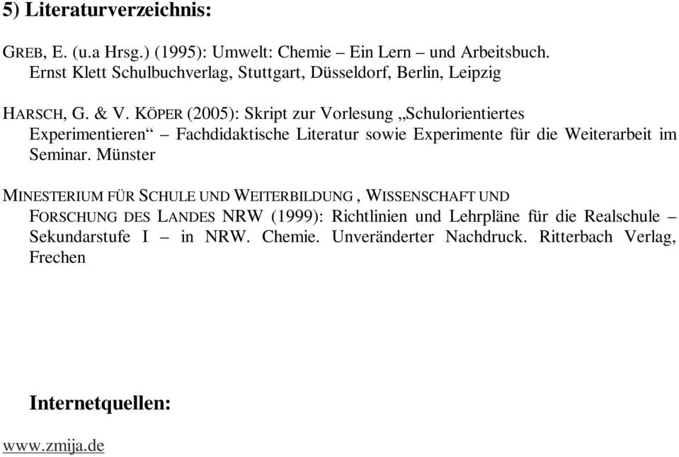 KÖPER (2005): Skript zur Vorlesung Schulorientiertes Experimentieren Fachdidaktische Literatur sowie Experimente für die Weiterarbeit im Seminar.