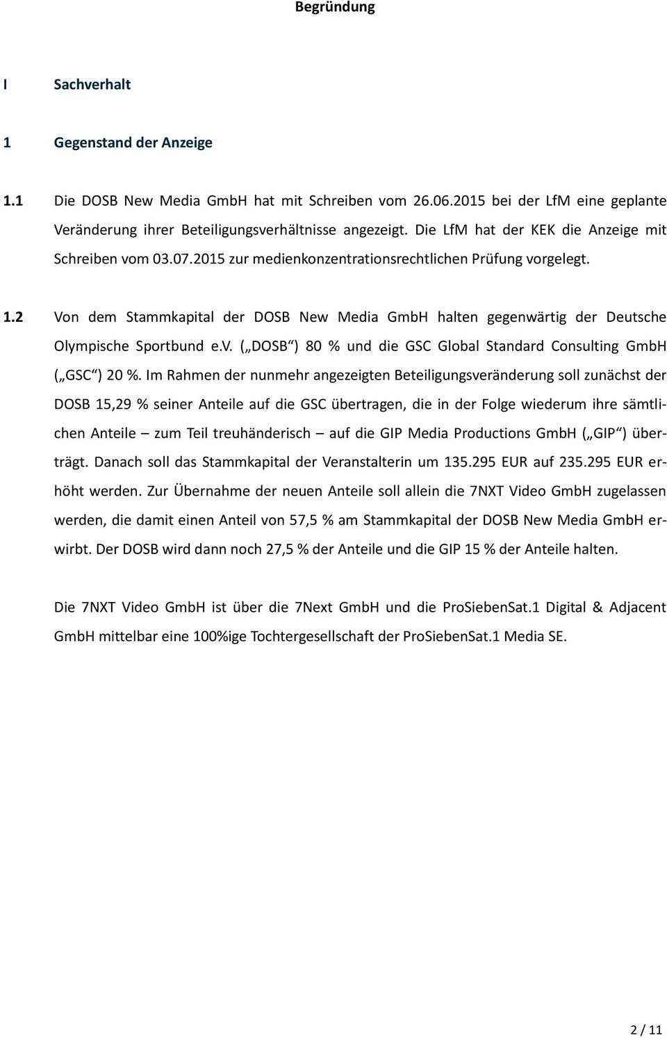 2 Von dem Stammkapital der DOSB New Media GmbH halten gegenwärtig der Deutsche Olympische Sportbund e.v. ( DOSB ) 80 % und die GSC Global Standard Consulting GmbH ( GSC ) 20 %.
