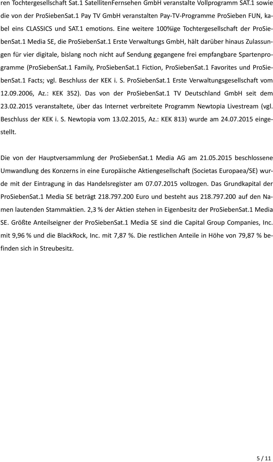 1 Erste Verwaltungs GmbH, hält darüber hinaus Zulassungen für vier digitale, bislang noch nicht auf Sendung gegangene frei empfangbare Spartenprogramme (ProSiebenSat.1 Family, ProSiebenSat.