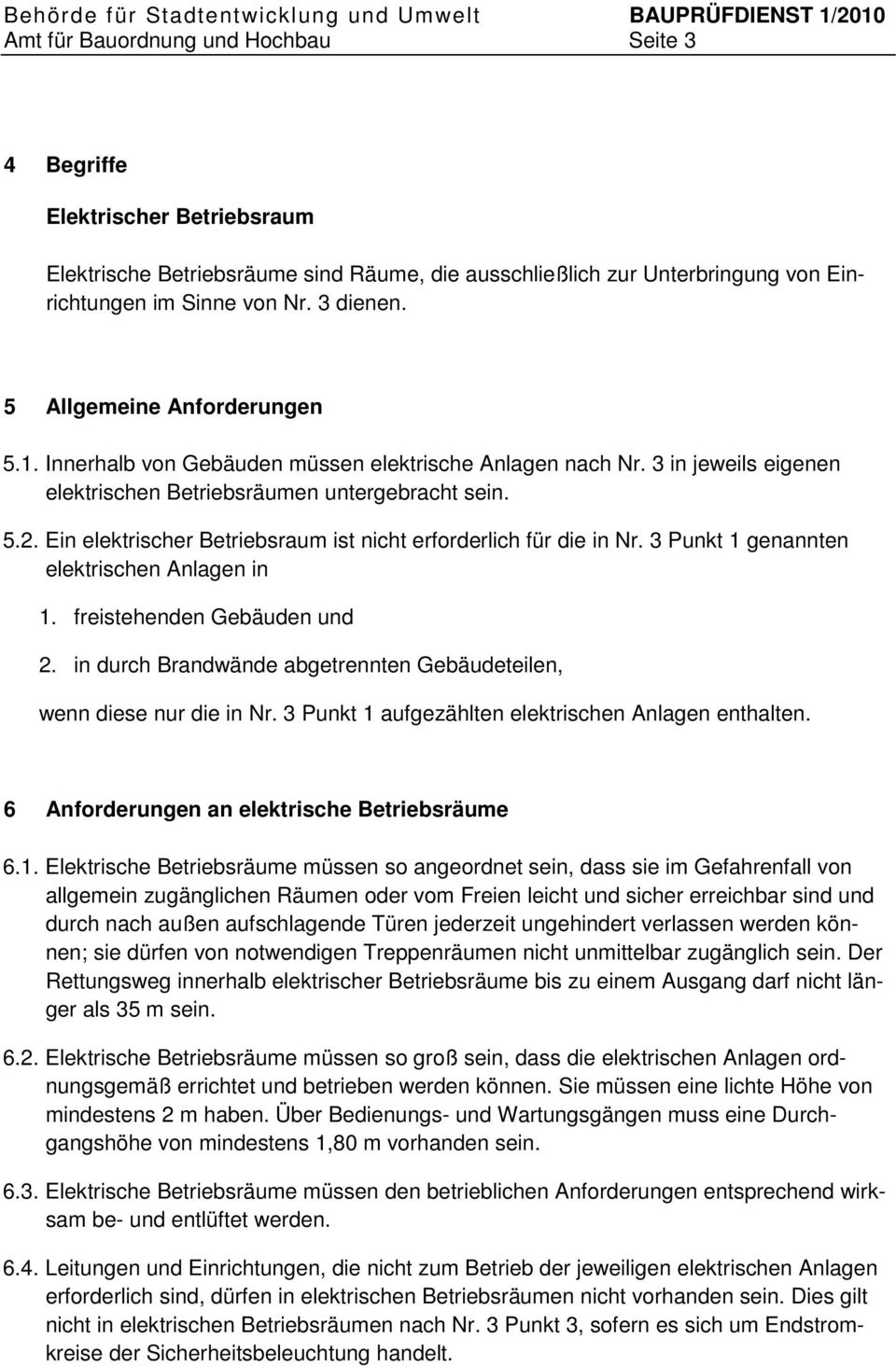 Ein elektrischer Betriebsraum ist nicht erforderlich für die in Nr. 3 Punkt 1 genannten elektrischen Anlagen in 1. freistehenden Gebäuden und 2.