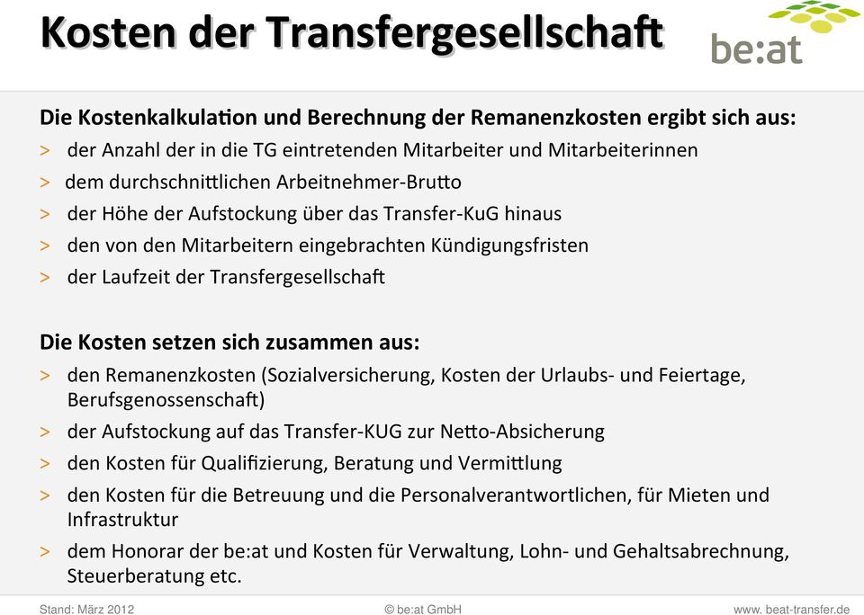 Kosten setzen sich zusammen aus: > den Remanenzkosten (Sozialversicherung, Kosten der Urlaubs- und Feiertage, Berufsgenossenschaft) > der Aufstockung auf das Transfer-KUG zur Netto-Absicherung > den