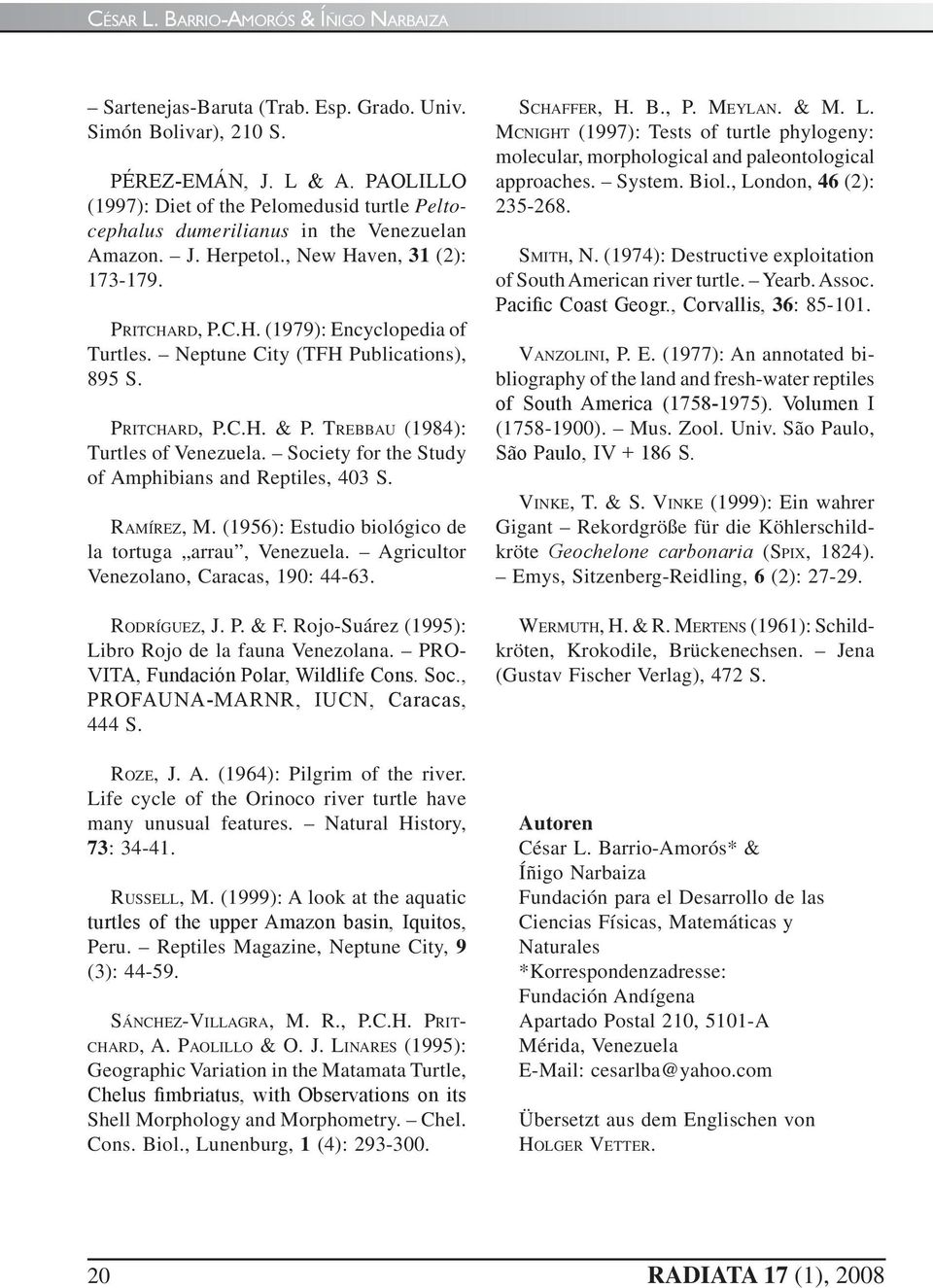 Society for the Study of Amphibians and Reptiles, 403 S. Ramírez, M. (1956): Estudio biológico de la tortuga arrau, Venezuela. Agricultor Venezolano, Caracas, 190: 44-63. Rodríguez, J. P. & F.