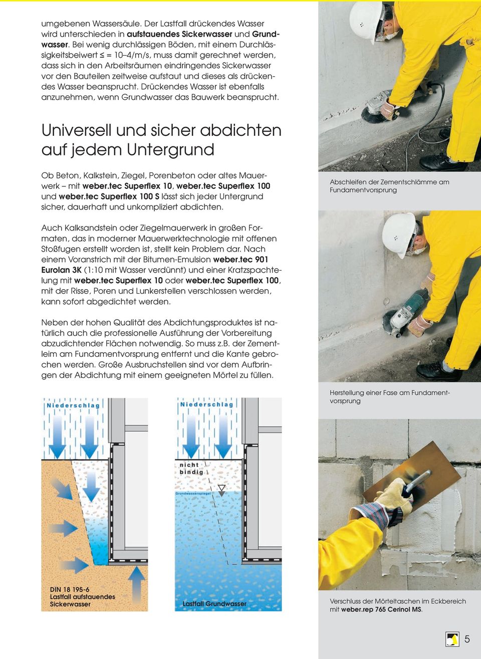 aufstaut und dieses als drückendes Wasser beansprucht. Drückendes Wasser ist ebenfalls anzunehmen, wenn Grundwasser das Bauwerk beansprucht.