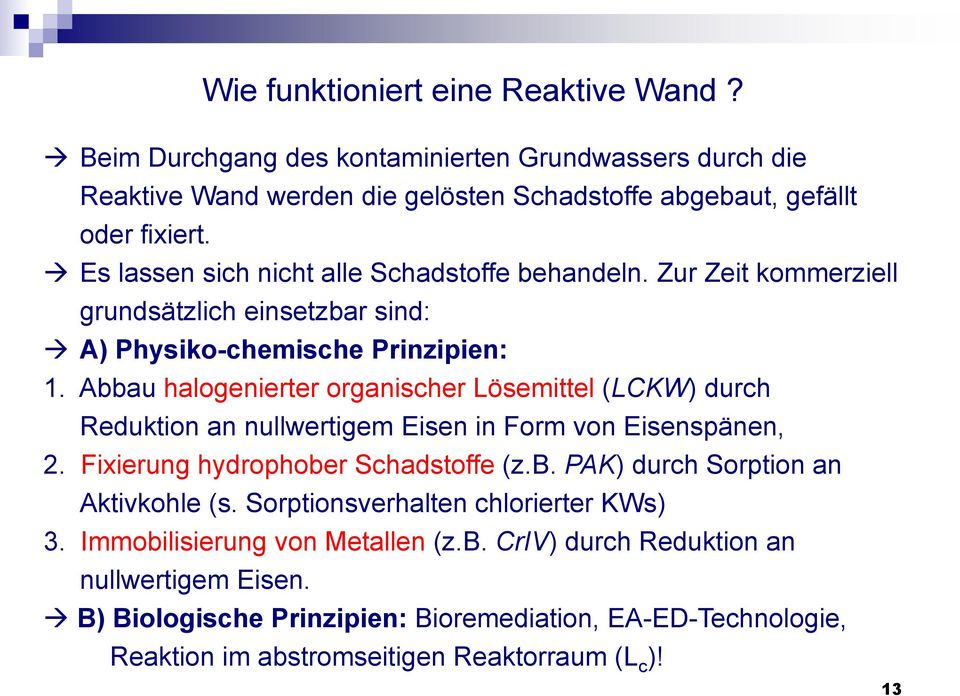 Abbau halogenierter organischer Lösemittel (LCKW) durch Reduktion an nullwertigem Eisen in Form von Eisenspänen, 2. Fixierung hydrophober Schadstoffe (z.b. PAK) durch Sorption an Aktivkohle (s.