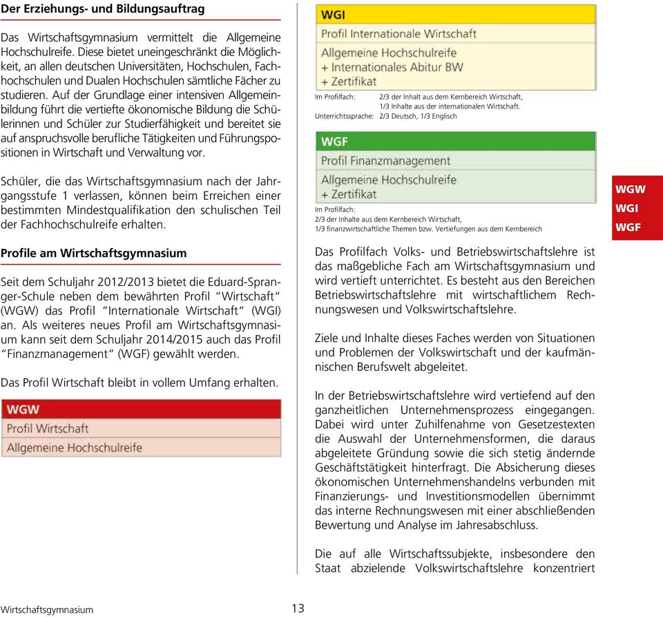 Auf der Grundlage einer intensiven Allgemeinbildung führt die vertiefte ökonomische Bildung die Schülerinnen und Schüler zur Studierfähigkeit und bereitet sie auf anspruchsvolle berufliche