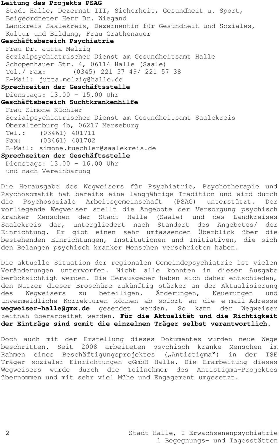Jutta Melzig Sozialpsychiatrischer Dienst am Gesundheitsamt Halle Schopenhauer Str. 4, 06114 Halle (Saale) Tel./ Fax: (0345) 221 57 49/ 221 57 38 E-Mail: jutta.melzig@halle.