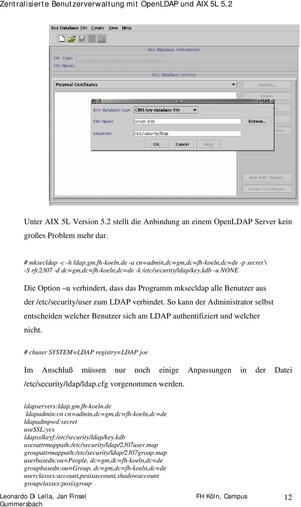 kdb -u NONE Die Option u verhindert, dass das Programm mksecldap alle Benutzer aus der /etc/security/user zum LDAP verbindet.