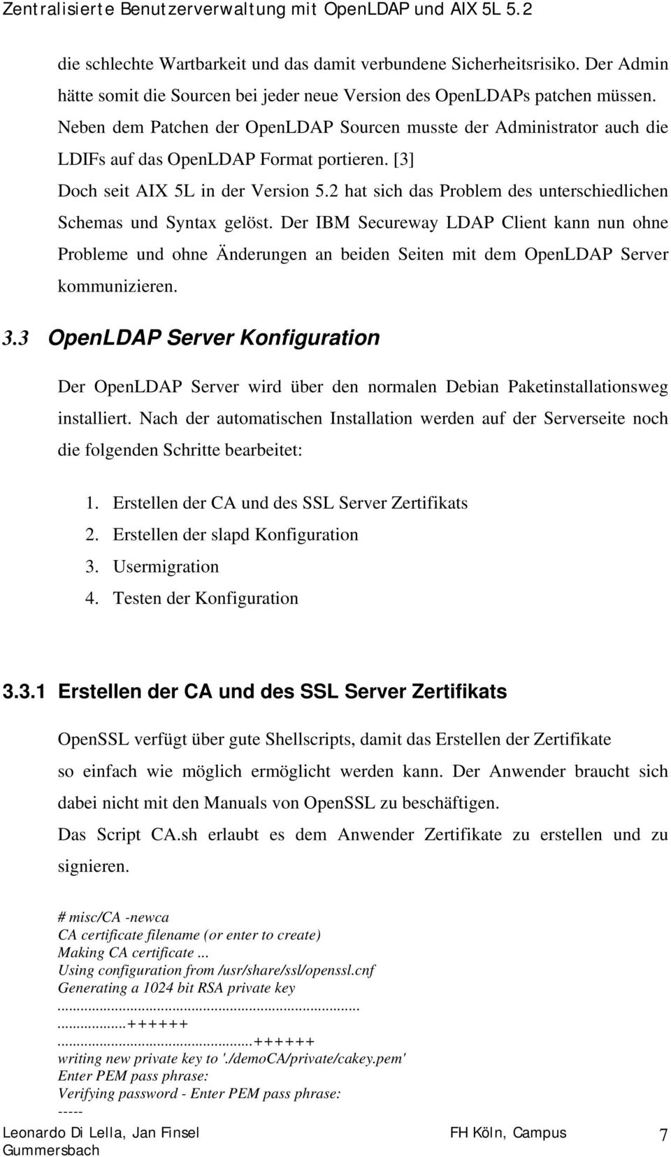 2 hat sich das Problem des unterschiedlichen Schemas und Syntax gelöst. Der IBM Secureway LDAP Client kann nun ohne Probleme und ohne Änderungen an beiden Seiten mit dem OpenLDAP Server kommunizieren.