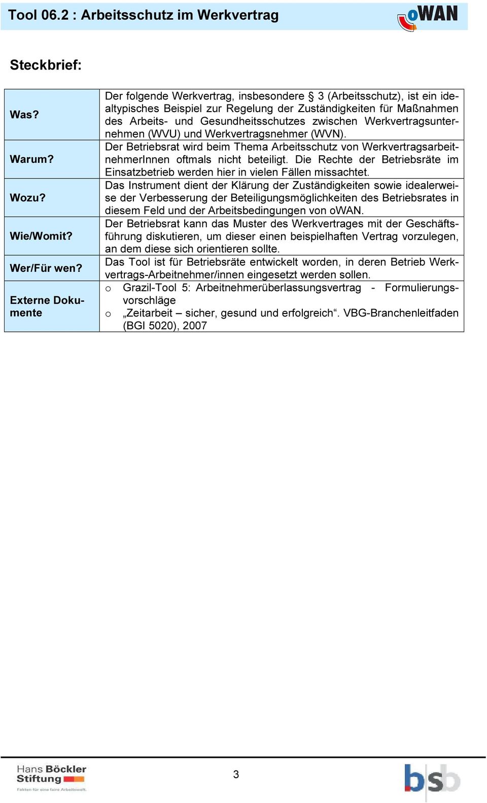 zwischen Werkvertragsunternehmen (WVU) und Werkvertragsnehmer (WVN). Der Betriebsrat wird beim Thema Arbeitsschutz von WerkvertragsarbeitnehmerInnen oftmals nicht beteiligt.