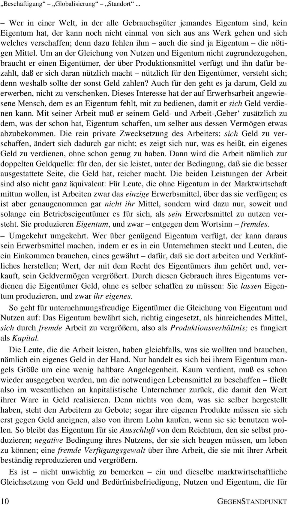 Um an der Gleichung von Nutzen und Eigentum nicht zugrundezugehen, braucht er einen Eigentümer, der über Produktionsmittel verfügt und ihn dafür bezahlt, daß er sich daran nützlich macht nützlich für