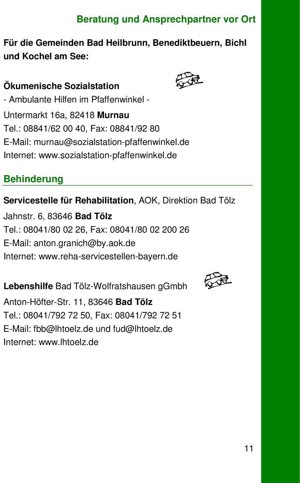 6, 83646 Bad Tölz Tel.: 08041/80 02 26, Fax: 08041/80 02 200 26 E-Mail: anton.granich@by.aok.de Internet: www.reha-servicestellen-bayern.