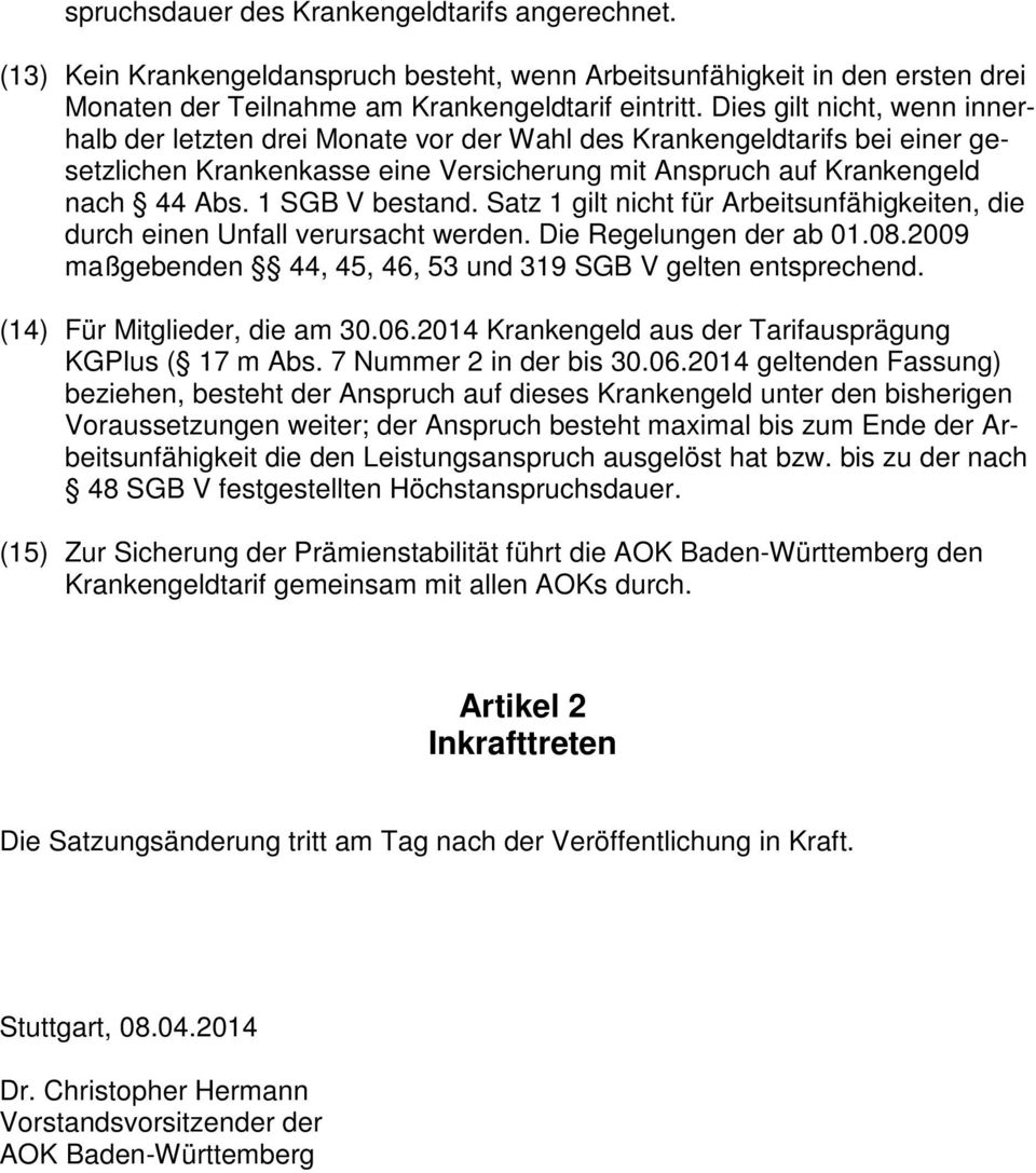 1 SGB V bestand. Satz 1 gilt nicht für Arbeitsunfähigkeiten, die durch einen Unfall verursacht werden. Die Regelungen der ab 01.08.2009 maßgebenden 44, 45, 46, 53 und 319 SGB V gelten entsprechend.