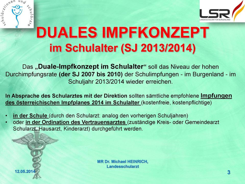 In Absprache des Schularztes mit der Direktion sollten sämtliche empfohlene Impfungen des österreichischen Impfplanes 2014 im Schulalter (kostenfreie,