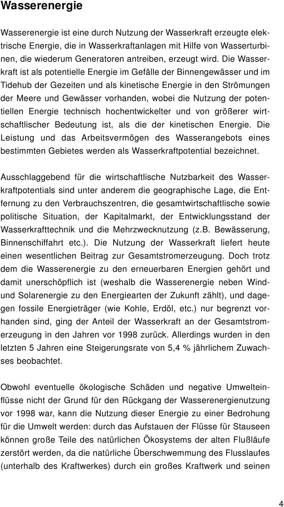 Nutzung der potentiellen Energie technisch hochentwickelter und von größerer wirtschaftlischer Bedeutung ist, als die der kinetischen Energie.