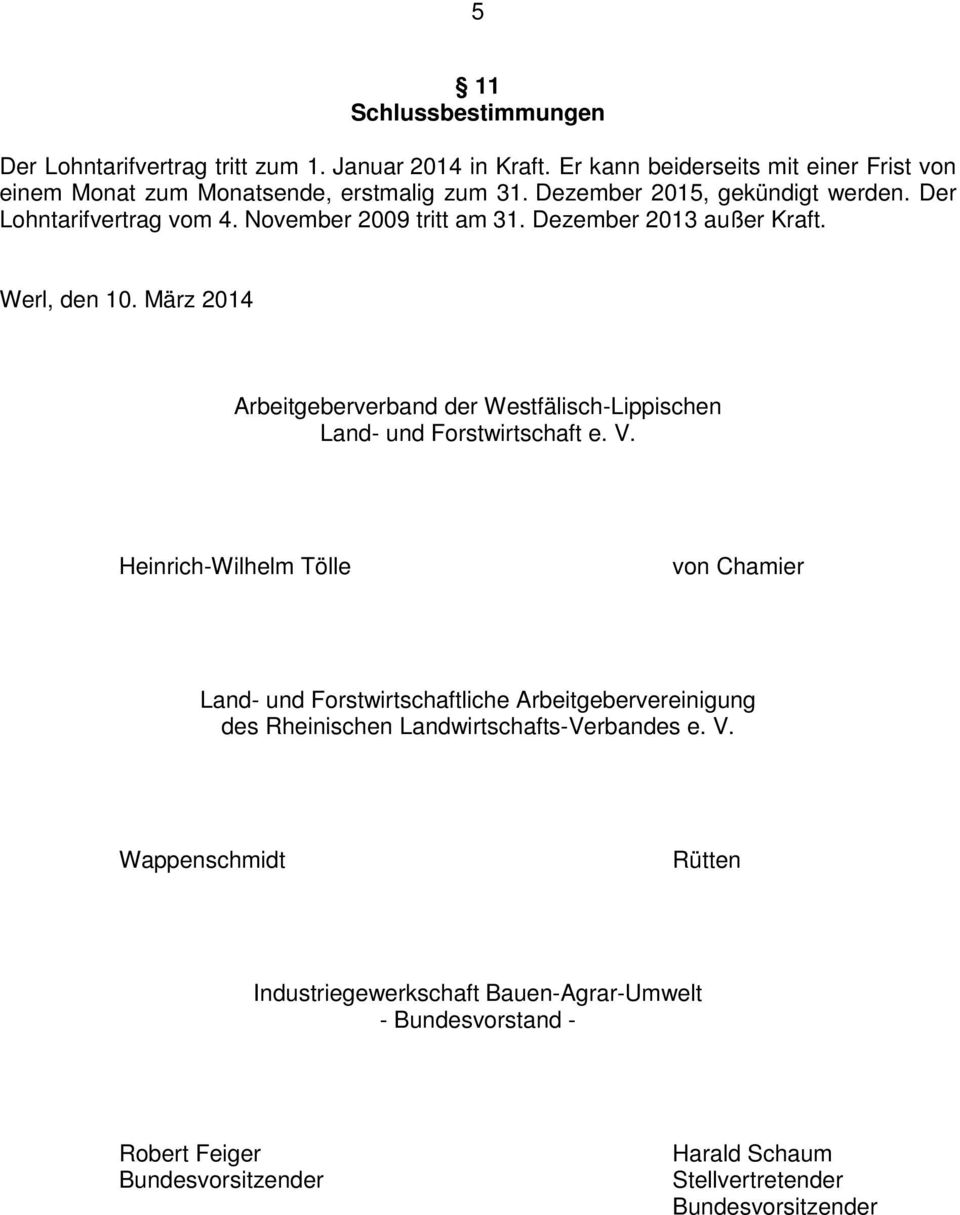November 2009 tritt am 31. Dezember 2013 außer Kraft. Werl, den 10. März 2014 Arbeitgeberverband der Westfälisch-Lippischen Land- und Forstwirtschaft e. V.