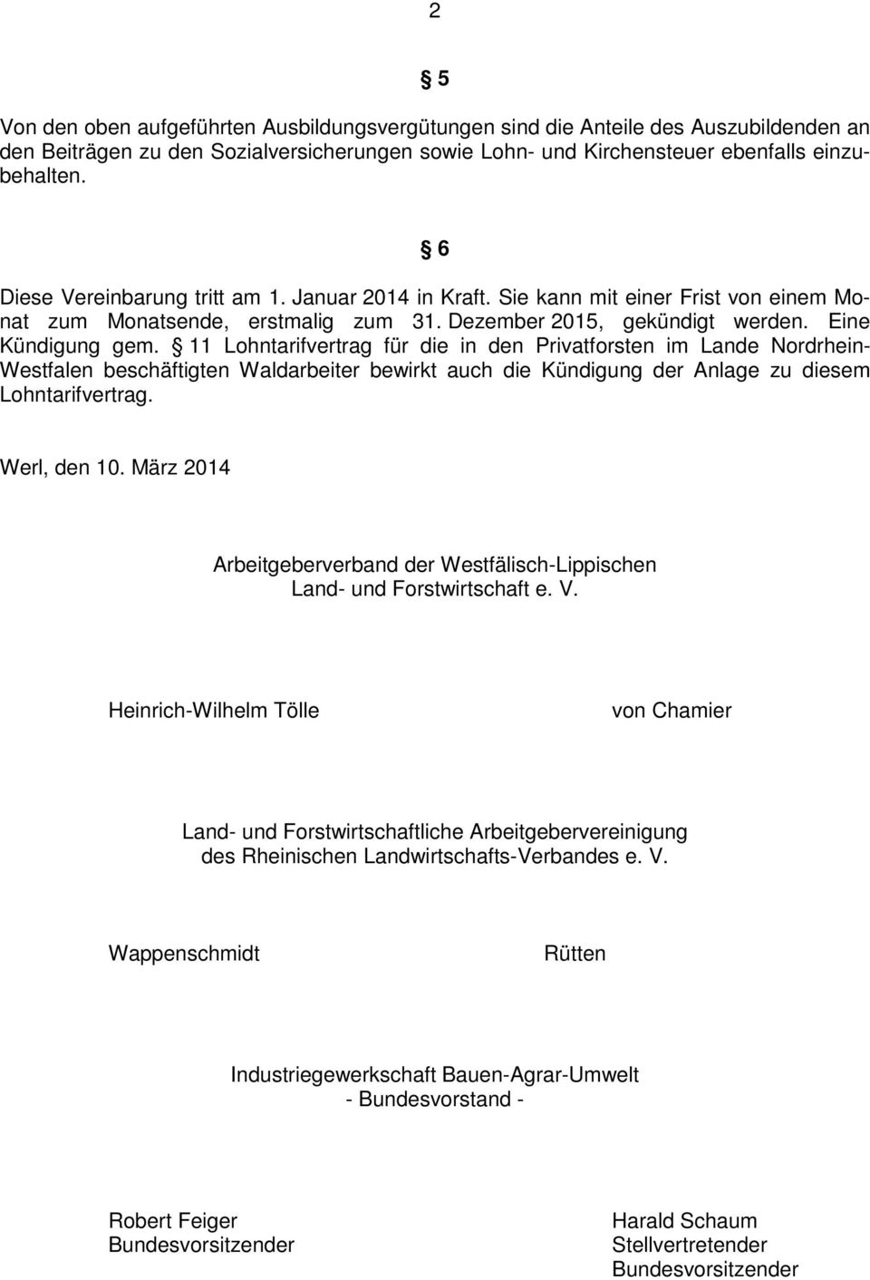 11 Lohntarifvertrag für die in den Privatforsten im Lande Nordrhein- Westfalen beschäftigten Waldarbeiter bewirkt auch die Kündigung der Anlage zu diesem Lohntarifvertrag. Werl, den 10.
