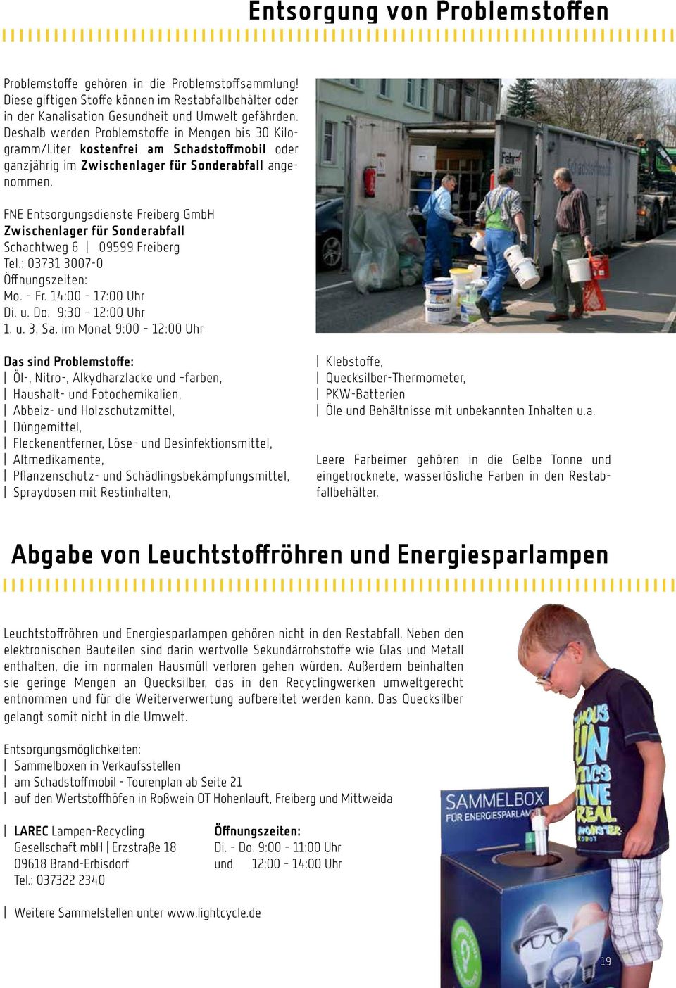 FNE Entsorgungsdienste Freiberg GmbH Zwischenlager für Sonderabfall Schachtweg 6 09599 Freiberg Tel.: 03731 3007-0 Öffnungszeiten: Mo. Fr. 14:00 17:00 Uhr Di. u. Do. 9:30 12:00 Uhr 1. u. 3. Sa.