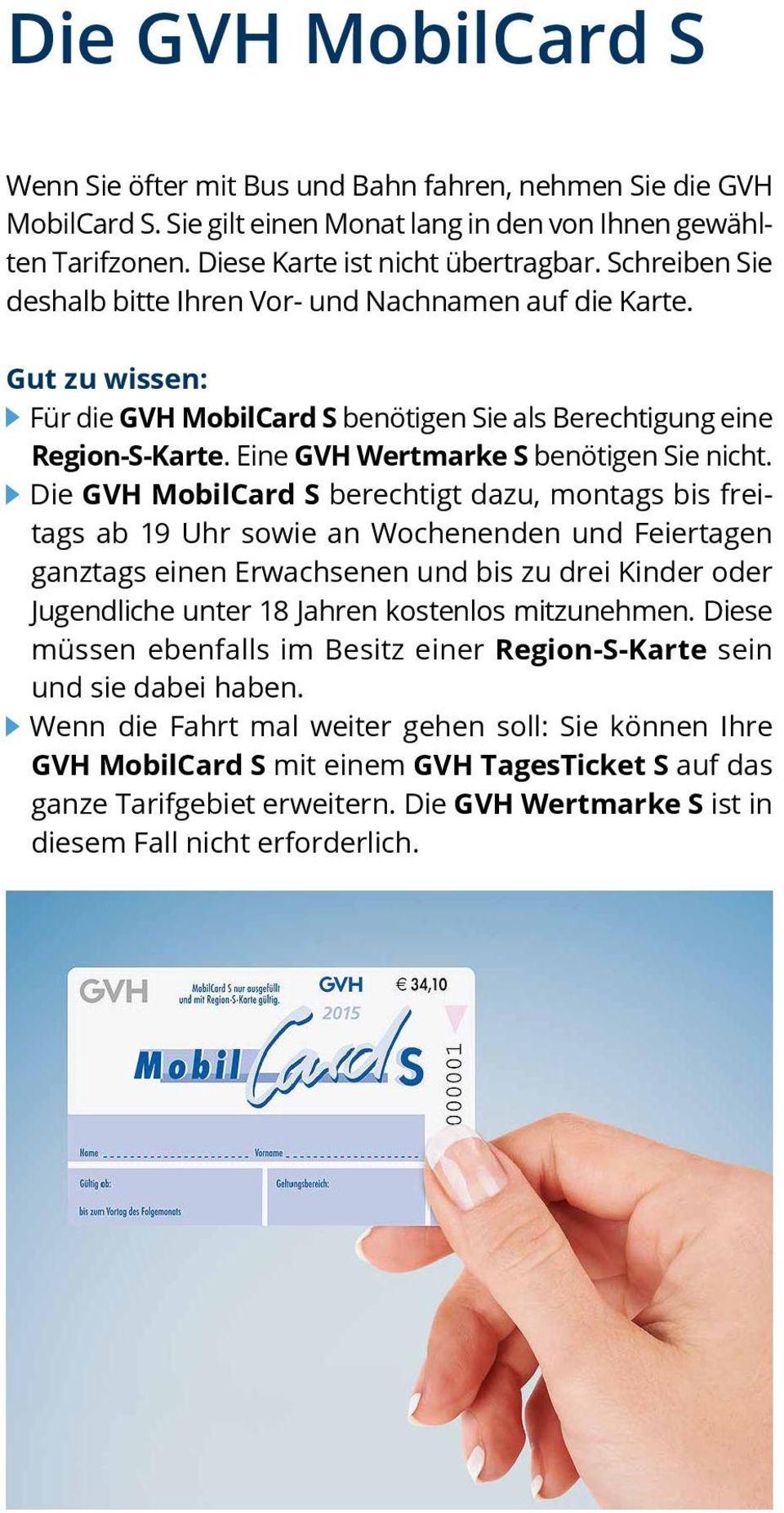 Die GVH MobilCard S berechtigt dazu, montags bis freitags ab 19 Uhr sowie an Wochenenden und Feiertagen ganztags einen Erwachsenen und bis zu drei Kinder oder Jugendliche unter 18 Jahren kostenlos