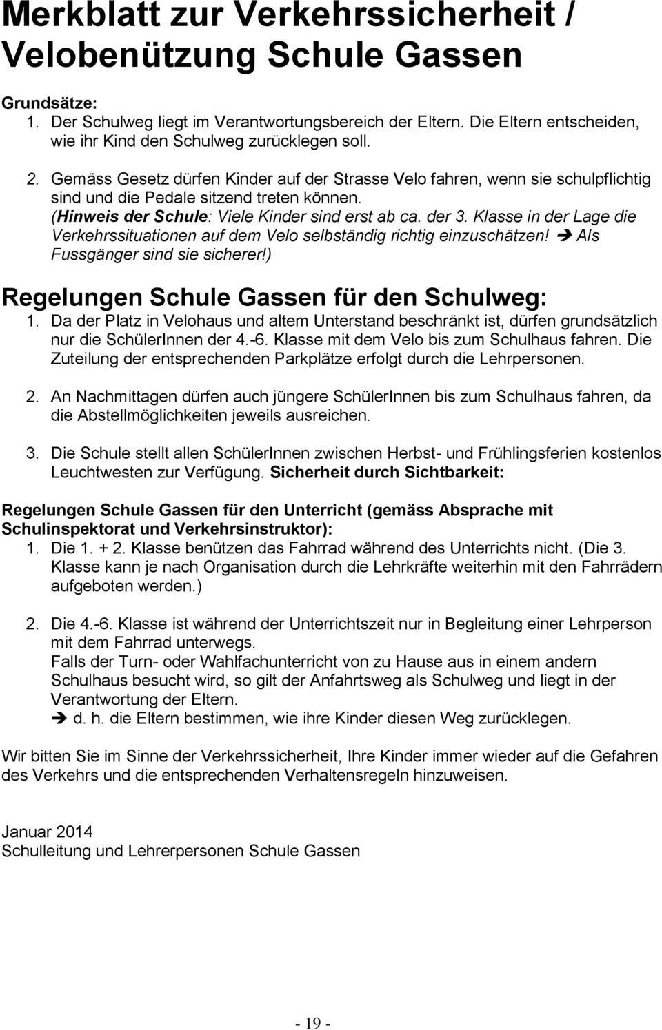 (Hinweis der Schule: Viele Kinder sind erst ab ca. der 3. Klasse in der Lage die Verkehrssituationen auf dem Velo selbständig richtig einzuschätzen! Als Fussgänger sind sie sicherer!