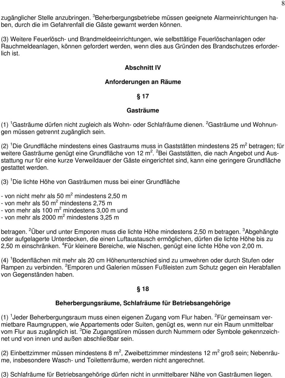 Abschnitt IV Anforderungen an Räume 17 Gasträume (1) 1 Gasträume dürfen nicht zugleich als Wohn- oder Schlafräume dienen. 2 Gasträume und Wohnungen müssen getrennt zugänglich sein.