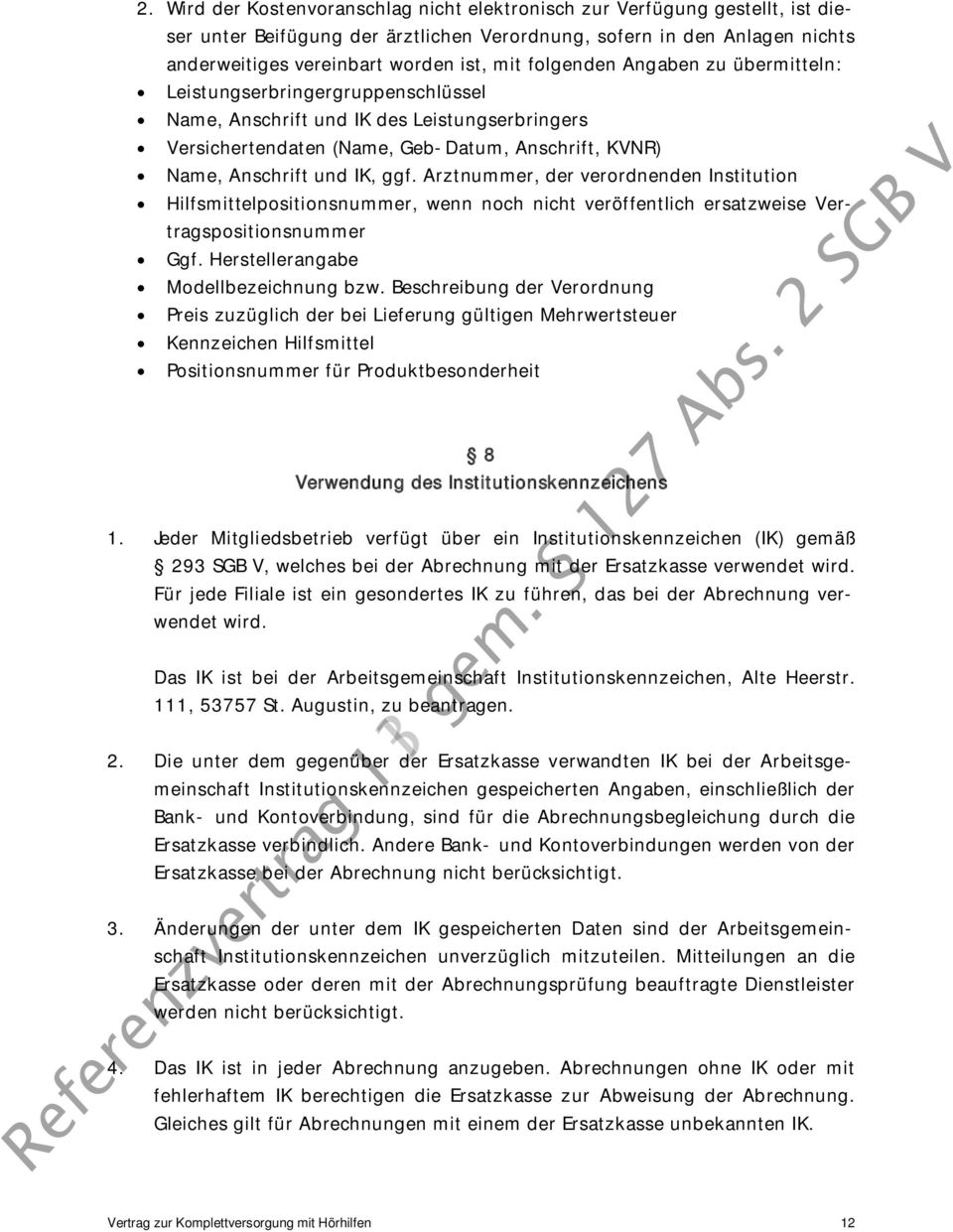 Arztnummer, der verordnenden Institution Hilfsmittelpositionsnummer, wenn noch nicht veröffentlich ersatzweise Vertragspositionsnummer Ggf. Herstellerangabe Modellbezeichnung bzw.