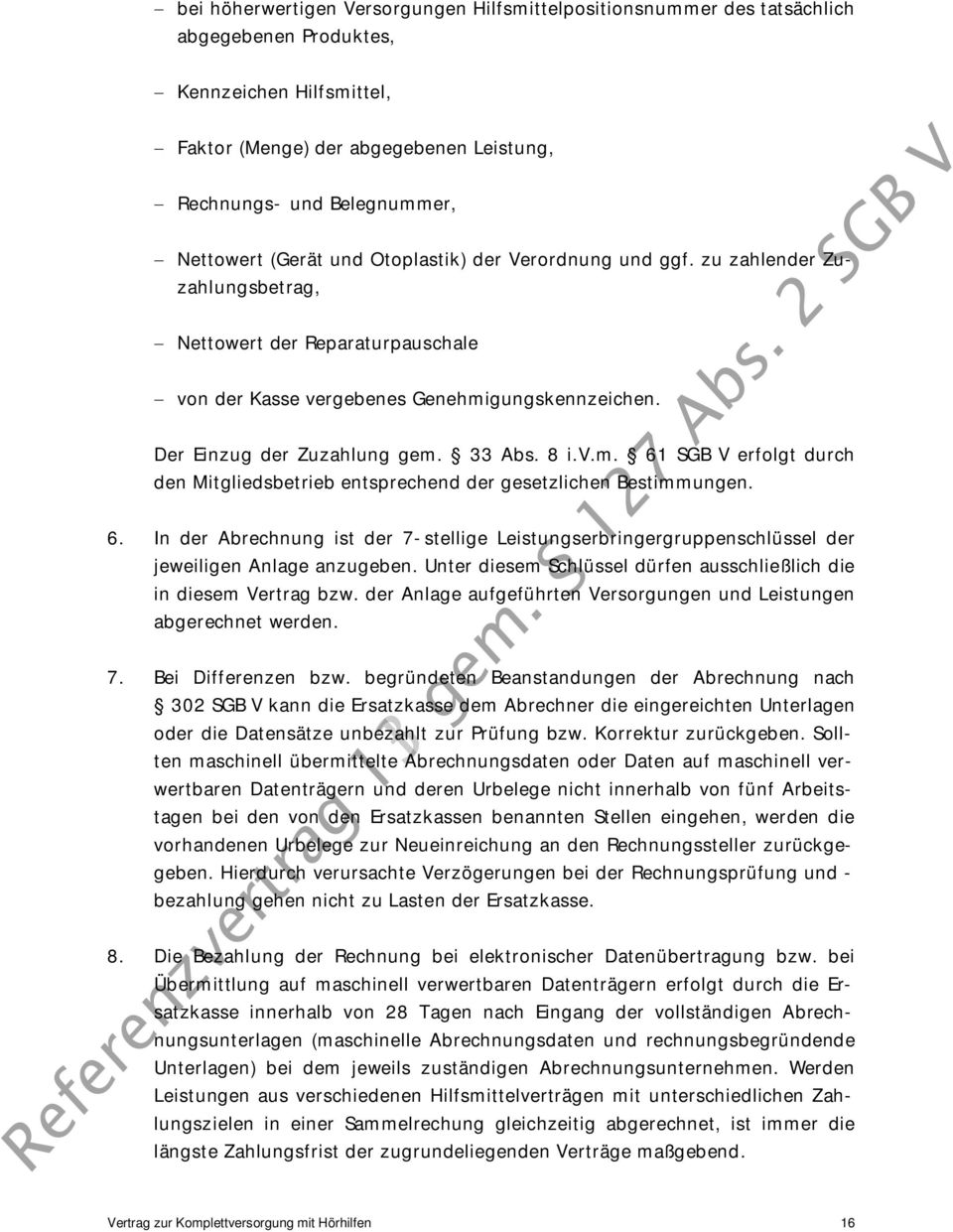 33 Abs. 8 i.v.m. 61 SGB V erfolgt durch den Mitgliedsbetrieb entsprechend der gesetzlichen Bestimmungen. 6. In der Abrechnung ist der 7-stellige Leistungserbringergruppenschlüssel der jeweiligen Anlage anzugeben.