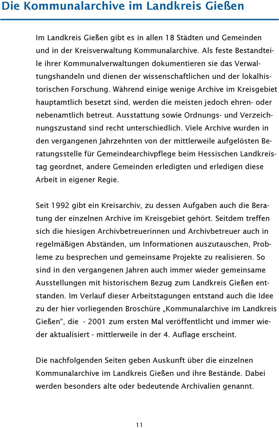 Während einige wenige Archive im Kreisgebiet hauptamtlich besetzt sind, werden die meisten jedoch ehren- oder nebenamtlich betreut.